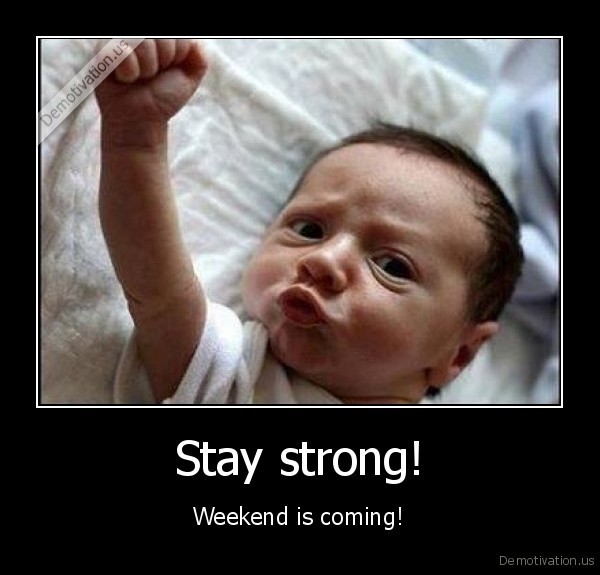 demotivation.us_Stay-strong-Weekend-is-coming_137897672964