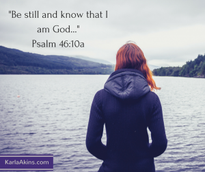 -Be still and know that I am