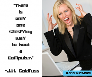 There is only one satisfying way to boot a computer. -J.H. Goldfuss