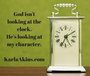 God isn't looking at the clock.He's looking at my character.--KarlaAkins.com