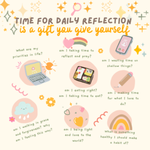 infographic stating that time for daily reflection is a gift you give yourself. am I taking time to pray? am I spending time on shallow things?  am I spending enough time on things I love? am I walking in love and light? am I eating right? Did I take time to eat? are there things I should do? 